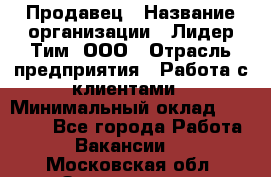 Продавец › Название организации ­ Лидер Тим, ООО › Отрасль предприятия ­ Работа с клиентами › Минимальный оклад ­ 21 500 - Все города Работа » Вакансии   . Московская обл.,Звенигород г.